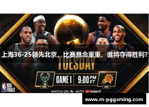 上海36-25领先北京，比赛悬念重重，谁将夺得胜利？